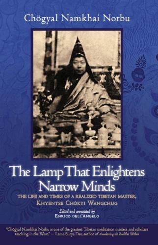 The Lamp That Enlightenes Narrow Minds, The Life and Time of a Realized Tibetan Master Khyenste Chokyi Wnagchug, Chogyal namkai Norbu