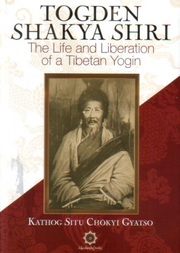 Togden Shaka Shri, The Life and Liberation of a Tibetan Yogi, Kathu Situ Chokyi Gyatso